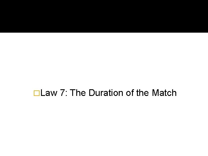�Law 7: The Duration of the Match 