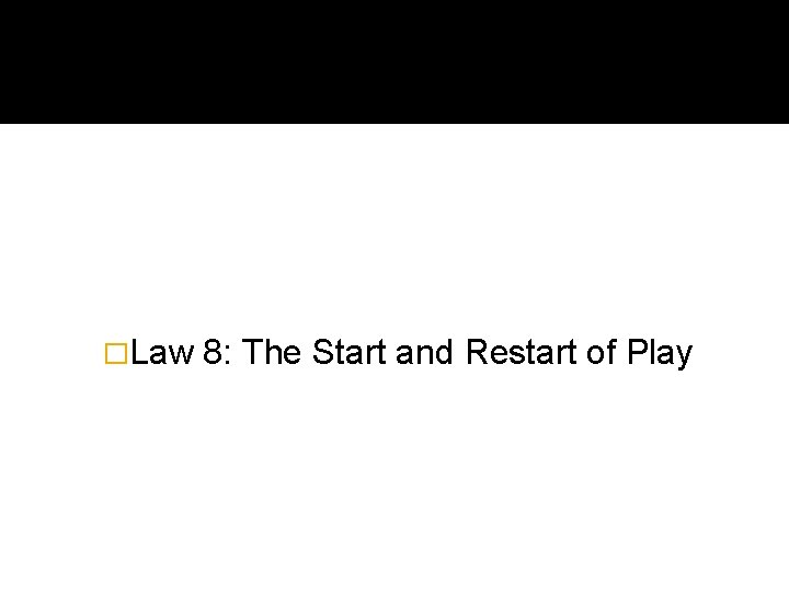 �Law 8: The Start and Restart of Play 