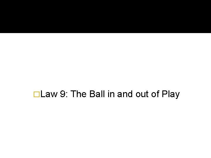 �Law 9: The Ball in and out of Play 