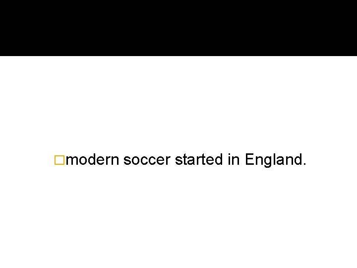 �modern soccer started in England. 