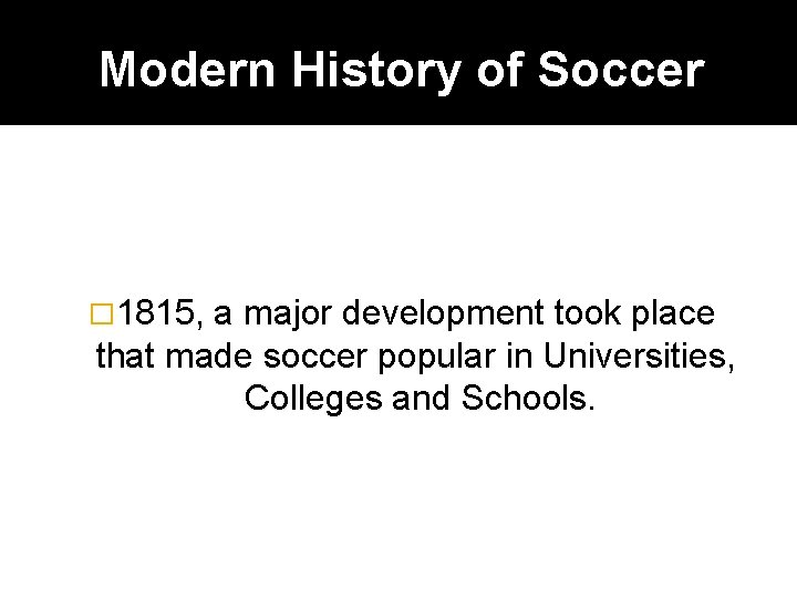 Modern History of Soccer � 1815, a major development took place that made soccer