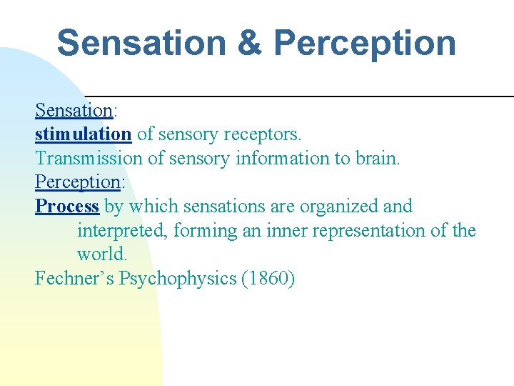 Sensation & Perception Sensation: stimulation of sensory receptors. Transmission of sensory information to brain.