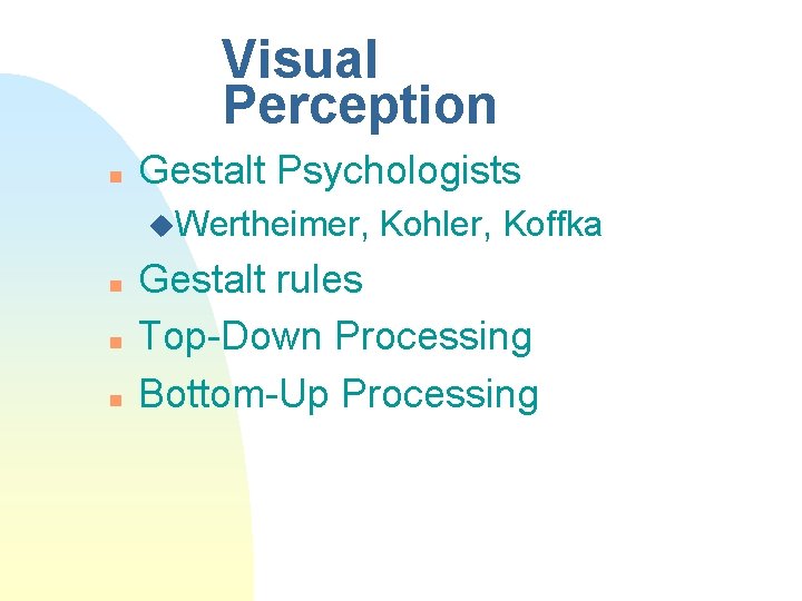 Visual Perception n Gestalt Psychologists u. Wertheimer, n n n Kohler, Koffka Gestalt rules