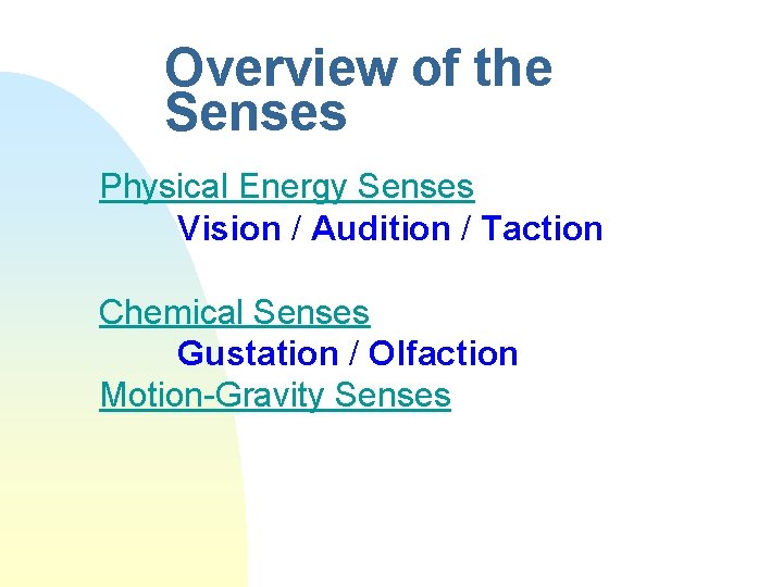 Overview of the Senses Physical Energy Senses Vision / Audition / Taction Chemical Senses