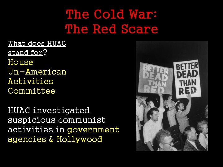 The Cold War: The Red Scare What does HUAC stand for? House Un-American Activities