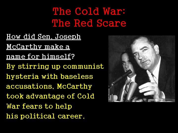 The Cold War: The Red Scare How did Sen. Joseph Mc. Carthy make a
