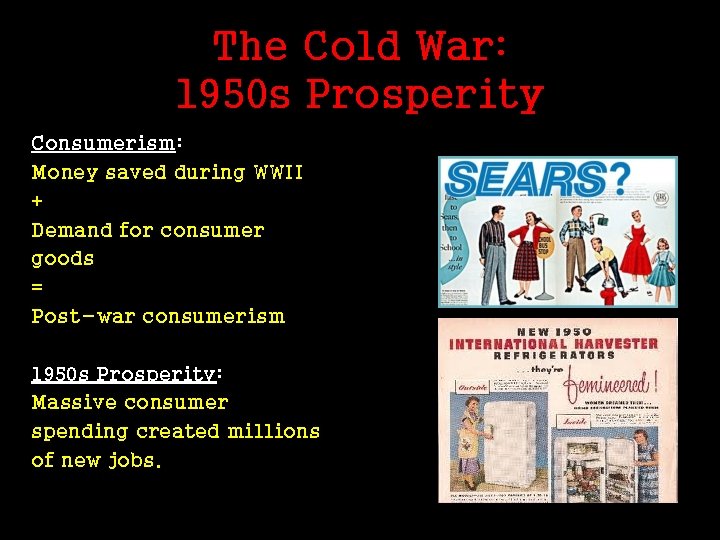 The Cold War: 1950 s Prosperity Consumerism: Money saved during WWII + Demand for