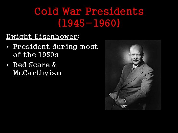 Cold War Presidents (1945 -1960) Dwight Eisenhower: • President during most of the 1950