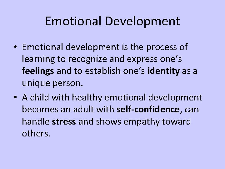 Emotional Development • Emotional development is the process of learning to recognize and express