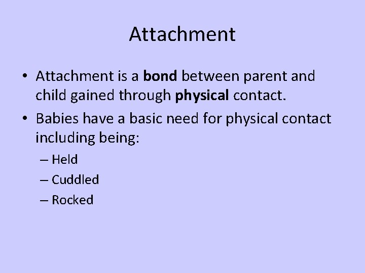 Attachment • Attachment is a bond between parent and child gained through physical contact.