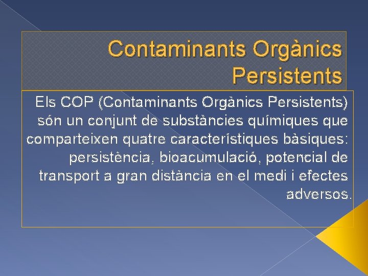 Contaminants Orgànics Persistents Els COP (Contaminants Orgànics Persistents) són un conjunt de substàncies químiques