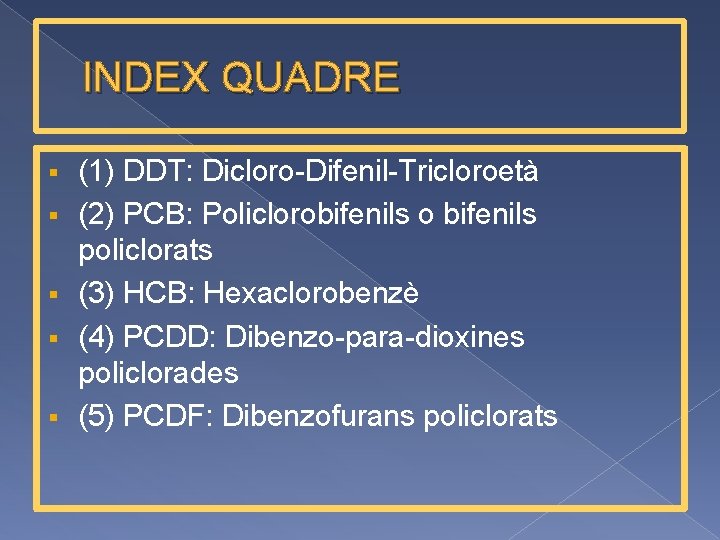 INDEX QUADRE § § § (1) DDT: Dicloro-Difenil-Tricloroetà (2) PCB: Policlorobifenils o bifenils policlorats