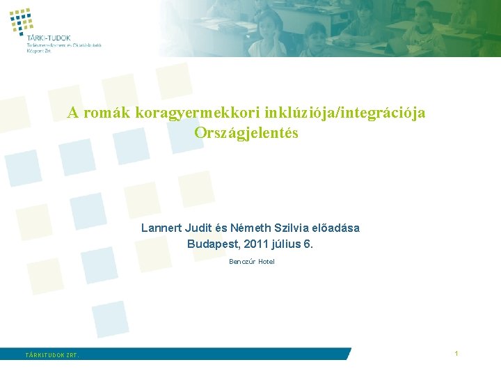 A romák koragyermekkori inklúziója/integrációja Országjelentés Lannert Judit és Németh Szilvia előadása Budapest, 2011 július