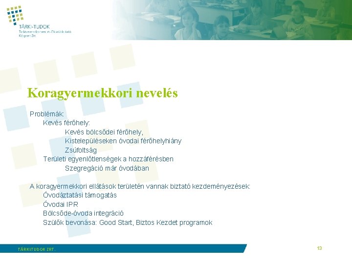 Koragyermekkori nevelés Problémák: Kevés férőhely: Kevés bölcsődei férőhely, Kistelepüléseken óvodai férőhelyhiány Zsúfoltság Területi egyenlőtlenségek