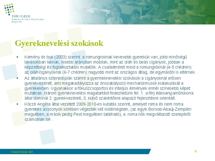 Gyereknevelési szokások § § § Kemény és tsai (2003) szerint: a romungroknak kevesebb gyerekük