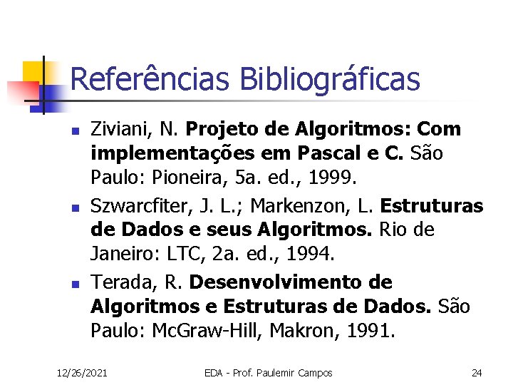 Referências Bibliográficas n n n Ziviani, N. Projeto de Algoritmos: Com implementações em Pascal