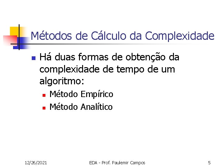 Métodos de Cálculo da Complexidade n Há duas formas de obtenção da complexidade de