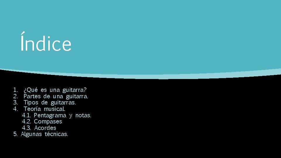 Índice 1. 2. 3. 4. ¿Qué es una guitarra? Partes de una guitarra. Tipos