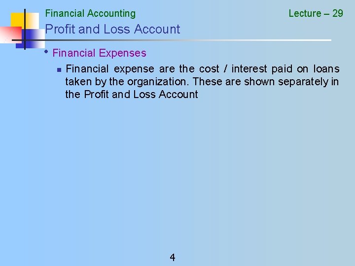 Financial Accounting Lecture – 29 Profit and Loss Account • Financial Expenses n Financial