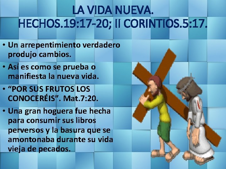 LA VIDA NUEVA. HECHOS. 19: 17 -20; II CORINTIOS. 5: 17. • Un arrepentimiento