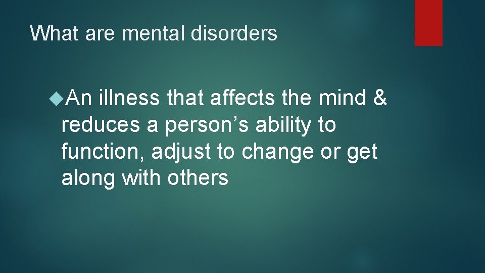 What are mental disorders An illness that affects the mind & reduces a person’s