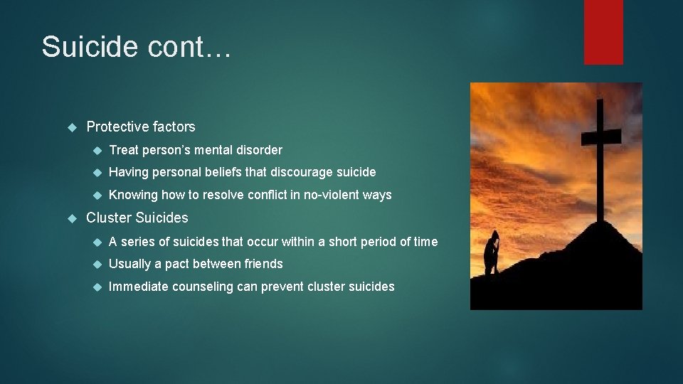Suicide cont… Protective factors Treat person’s mental disorder Having personal beliefs that discourage suicide