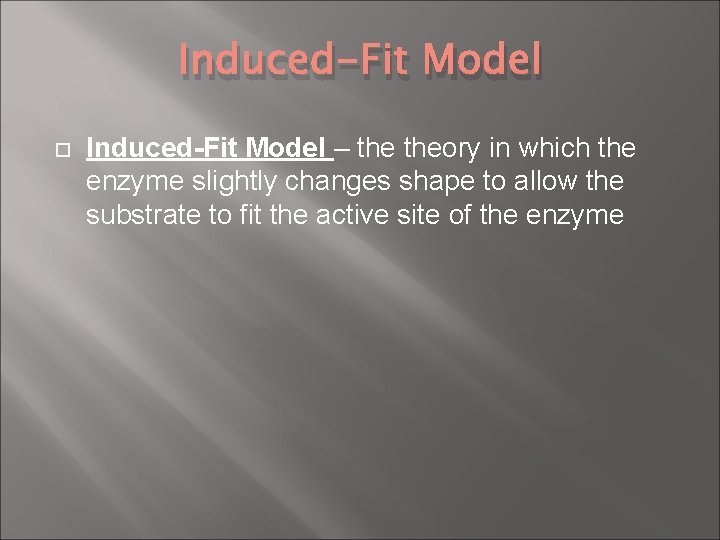 Induced-Fit Model – theory in which the enzyme slightly changes shape to allow the