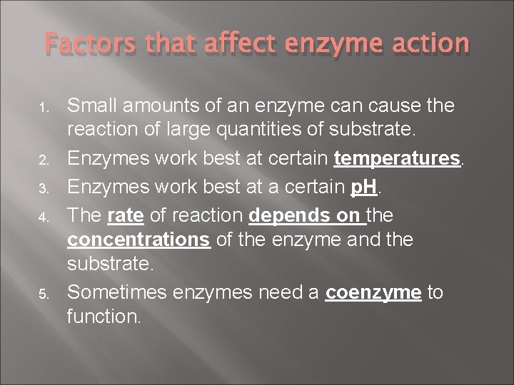 Factors that affect enzyme action 1. 2. 3. 4. 5. Small amounts of an