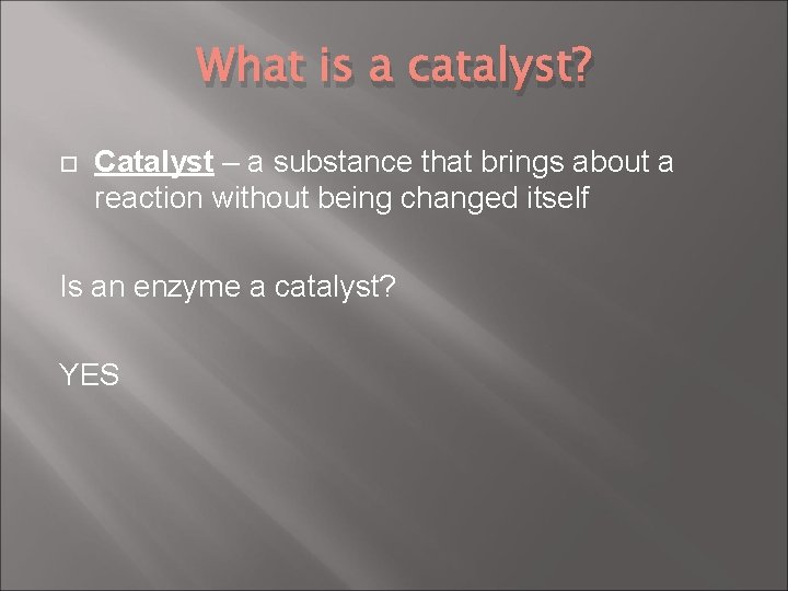 What is a catalyst? Catalyst – a substance that brings about a reaction without