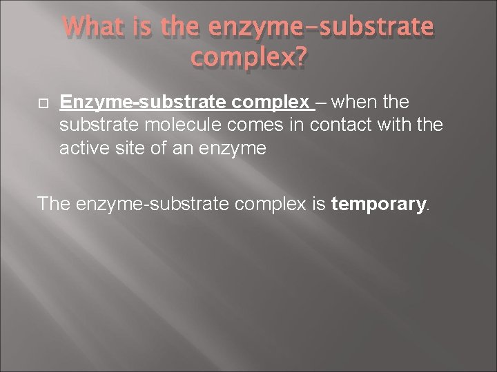 What is the enzyme-substrate complex? Enzyme-substrate complex – when the substrate molecule comes in