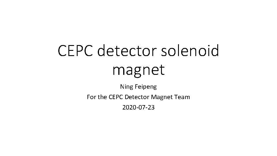 CEPC detector solenoid magnet Ning Feipeng For the CEPC Detector Magnet Team 2020 -07