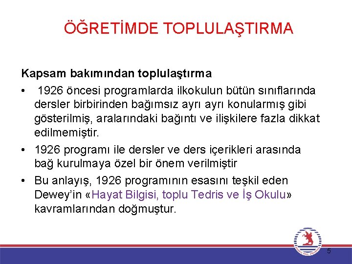 ÖĞRETİMDE TOPLULAŞTIRMA Kapsam bakımından toplulaştırma • 1926 öncesi programlarda ilkokulun bütün sınıflarında dersler birbirinden