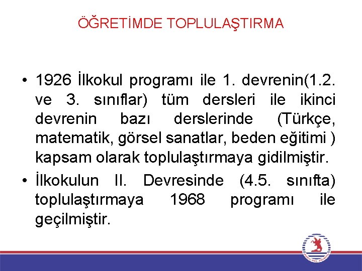 ÖĞRETİMDE TOPLULAŞTIRMA • 1926 İlkokul programı ile 1. devrenin(1. 2. ve 3. sınıflar) tüm