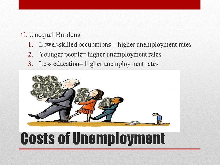 C. Unequal Burdens 1. Lower-skilled occupations = higher unemployment rates 2. Younger people= higher