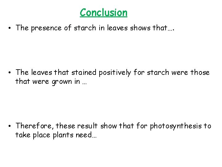 Conclusion • The presence of starch in leaves shows that…. • The leaves that