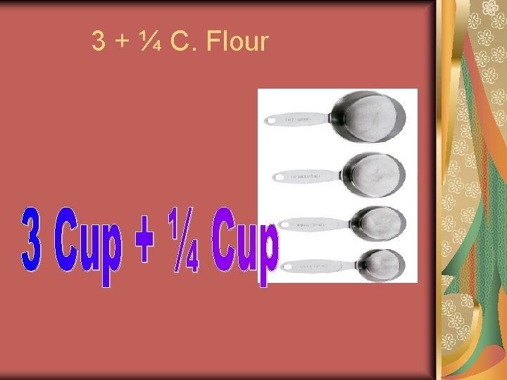 3 + ¼ C. Flour 3 + ¼ C. Flour