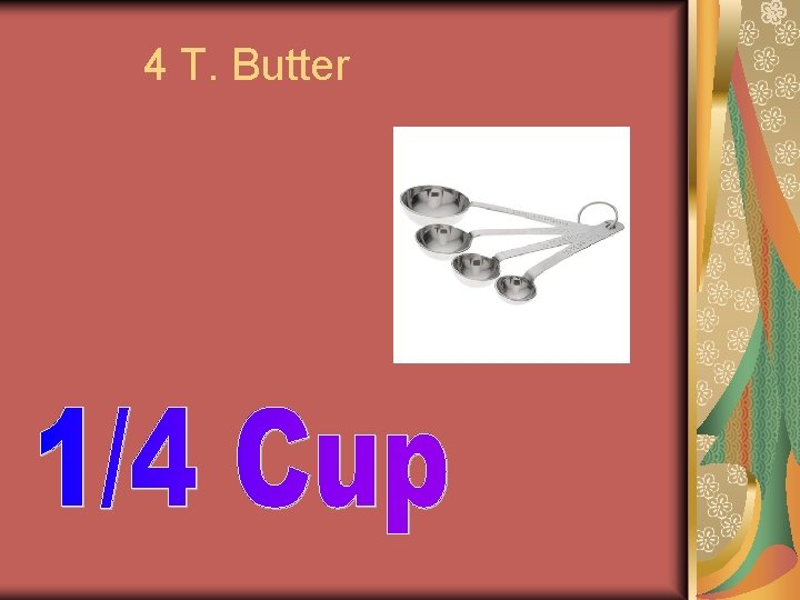 4 T. Butter 4 T. Butter