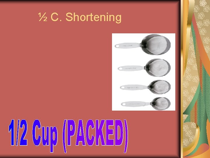½ C. Shortening ½ C. Shortening