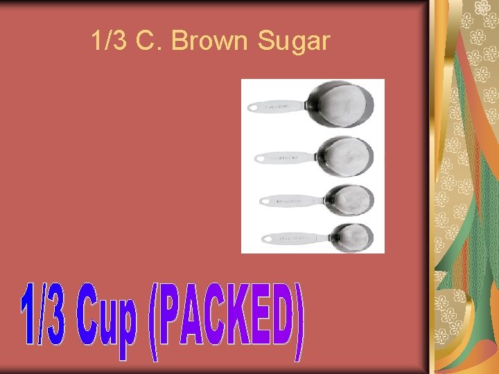 1/3 C. Brown Sugar 1/3 C. Brown Sugar