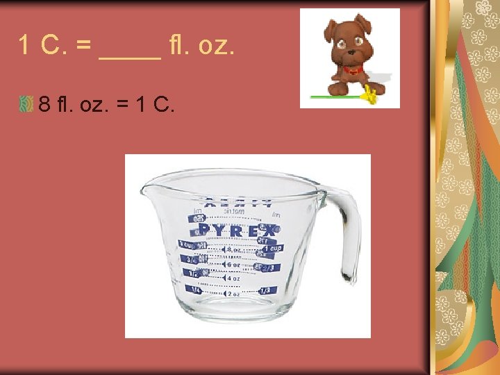 1 C. = ____ fl. oz. 8 fl. oz. = 1 C. 1 C. = ____ fl. oz. 8 fl. oz. = 1 C.
