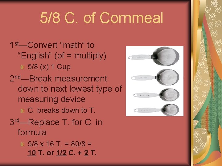 5/8 C. of Cornmeal 1 st—Convert “math” to “English” (of = multiply) 5/8 (x) 5/8 C. of Cornmeal 1 st—Convert “math” to “English” (of = multiply) 5/8 (x)