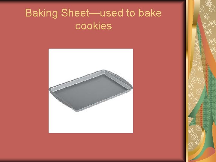 Baking Sheet—used to bake cookies Baking Sheet—used to bake cookies