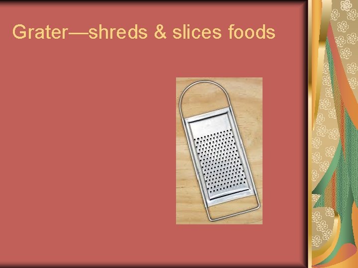Grater—shreds & slices foods Grater—shreds & slices foods