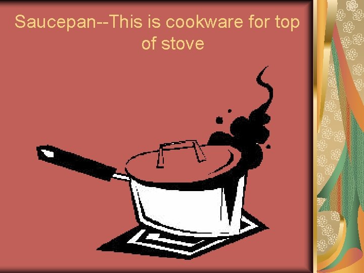 Saucepan--This is cookware for top of stove Saucepan--This is cookware for top of stove
