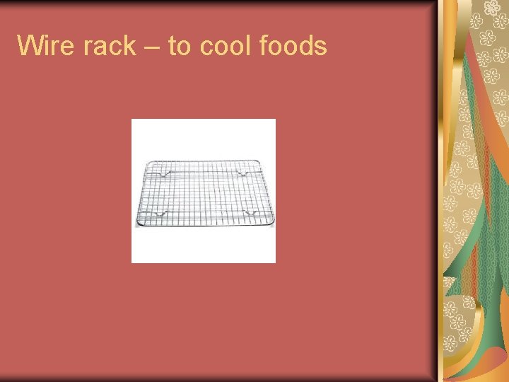 Wire rack – to cool foods Wire rack – to cool foods