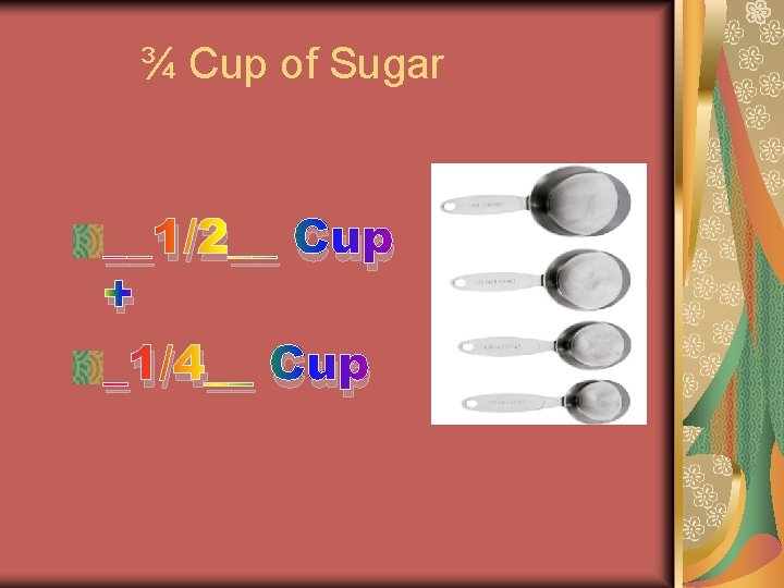 ¾ Cup of Sugar __1/2__ Cup + _1/4__ Cup ¾ Cup of Sugar __1/2__ Cup + _1/4__ Cup