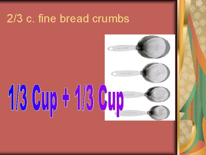 2/3 c. fine bread crumbs 2/3 c. fine bread crumbs