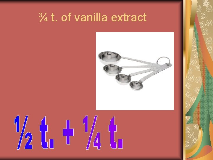 ¾ t. of vanilla extract ¾ t. of vanilla extract