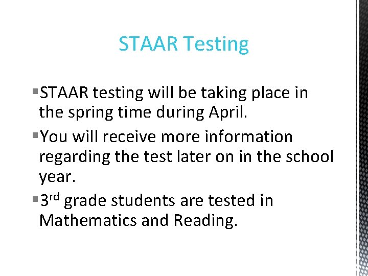 STAAR Testing §STAAR testing will be taking place in the spring time during April. STAAR Testing §STAAR testing will be taking place in the spring time during April.