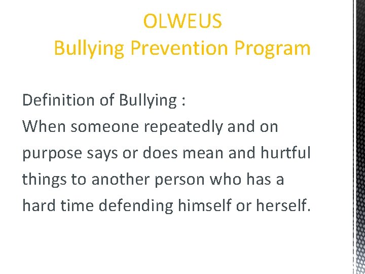 OLWEUS Bullying Prevention Program Definition of Bullying : When someone repeatedly and on purpose OLWEUS Bullying Prevention Program Definition of Bullying : When someone repeatedly and on purpose